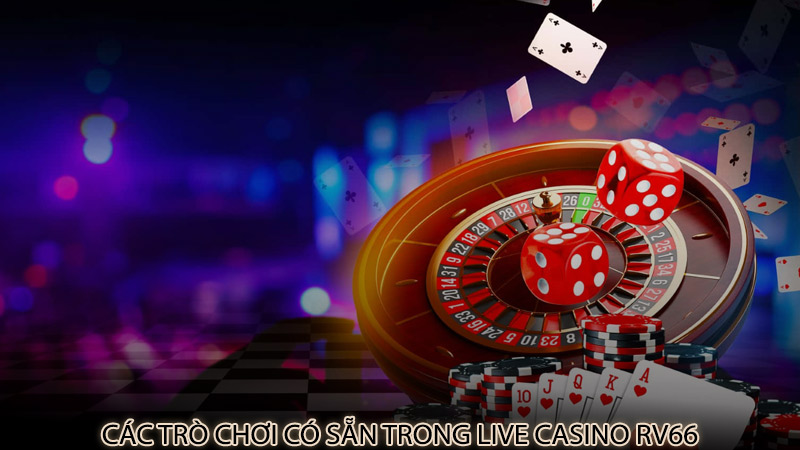 Các trò chơi có sẵn trong Live Casino rv66