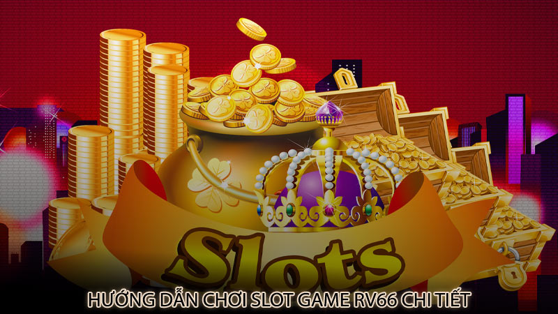 Hướng dẫn chơi Slot Game rv66 chi tiết