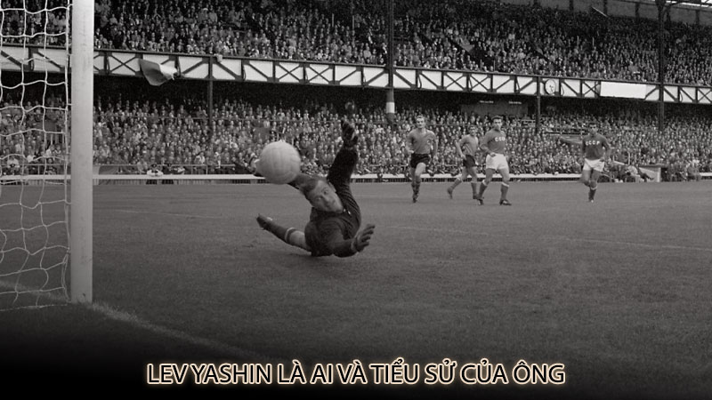 Lev Yashin là ai và tiểu sử của ông