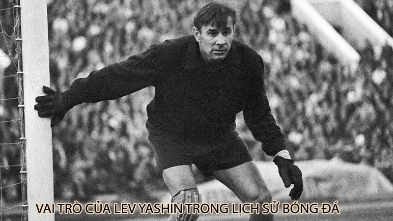 Vai trò của Lev Yashin trong lịch sử bóng đá